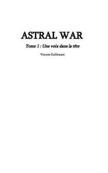 ASTRAL WAR tome 1 : Une voix dans la tete by Vincent Guillemant - Paperback