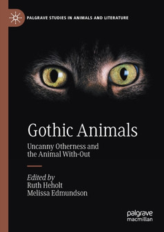 Gothic Animals : Uncanny Otherness and the Animal With-Out by Ruth Heholt - Paperback