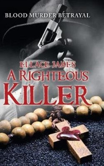 A Righteous Killer : Blood Murder Betrayal by Ellace James - Hardback
