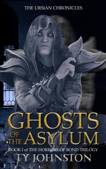 Ghosts of the Asylum : Book I of The Horrors of Bond Trilogy : 1 by Ty Johnston - Paperback