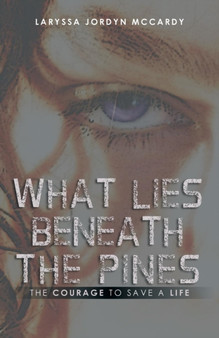 What Lies Beneath the Pines : The Courage to Save a Life by Laryssa Jordyn McCardy - Paperback