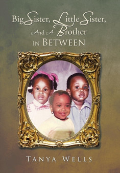 Big Sister, Little Sister, and a Brother in Between by Tanya Wells - Hardback