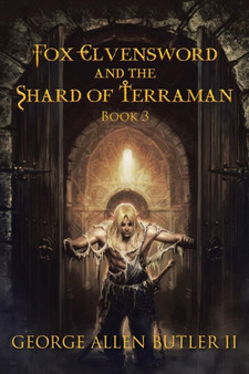 Fox Elvensword and the Shard of Terraman : Book 3 by George Allen Butler II - Paperback