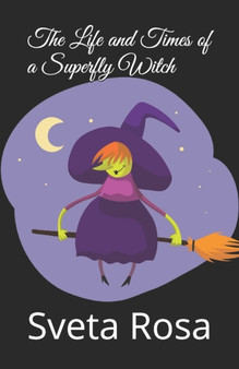 The Life and Times of a Superfly Witch by Sveta Rosa - Paperback