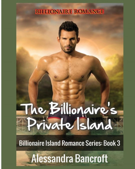 Billionaire Romance : The Billionaire's Private Island : 3 by Alessandra Bancroft - Paperback