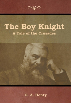 The Boy Knight : A Tale of the Crusades by G a Henty - Hardback