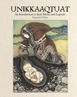 Unikkaaqtuat: An Introduction to Inuit Myths and Legends : Expanded Edition by Neil Christopher - Hardback