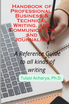 Handbook of Professional, Business  Technical Writing, and Communication and Journalism : A Reference Guide to all kinds of writing