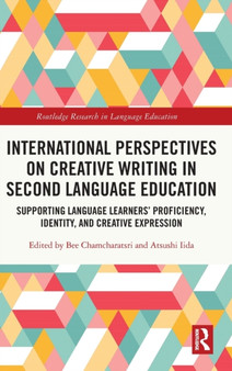 International Perspectives on Creative Writing in Second Language Education : Supporting Language Learners??? Proficiency, Identity, and Creative Expression