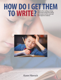 How Do I Get Them to Write? : Explore the Reading-Writing Connection Using Freewriting and Mentor Texts to Motivate and Empower Students