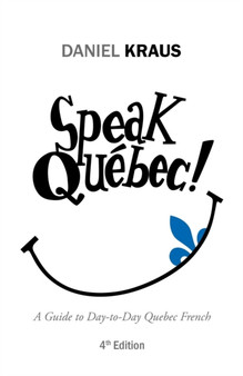 Speak Quebec! : A Guide to Day-To-Day Quebec French