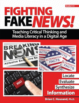 Fighting Fake News! Teaching Critical Thinking and Media Literacy in a Digital Age : Grades 4-6