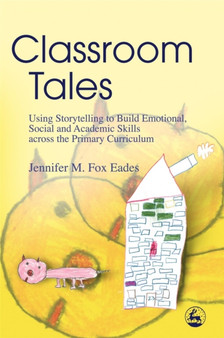 Classroom Tales : Using Storytelling to Build Emotional, Social and Academic Skills across the Primary Curriculum