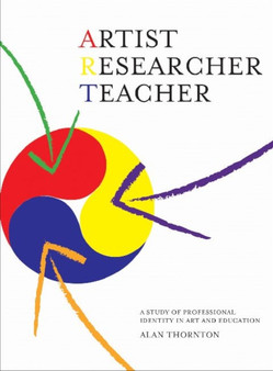 Artist, Researcher, Teacher : A Study of Professional Identity in Art and Education