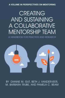 Creating and Sustaining a Collaborative Mentorship Team : A Handbook for Practice and Research