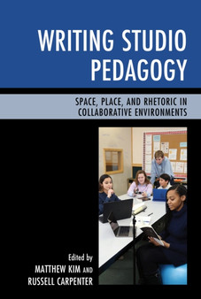 Writing Studio Pedagogy : Space, Place, and Rhetoric in Collaborative Environments