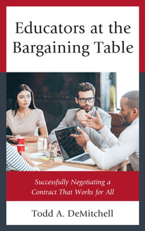 Educators at the Bargaining Table : Successfully Negotiating a Contract That Works for All