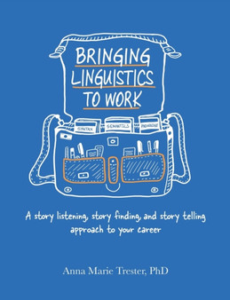 Bringing Linguistics to Work : A Story Listening, Story Finding, and Story Telling Approach to Your Career