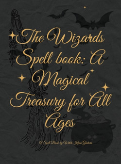 The Wizards' Spell book : A Magical Treasury for All Ages: Unleash Your Inner Wizard: Enchanting Spells and Adventures for Wielders of Magic