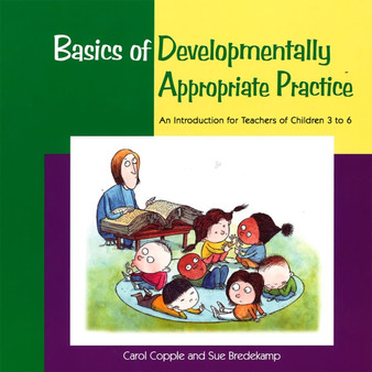 Basics of Developmentally Appropriate Practice : An Introduction for Teachers of Children 3 to 7