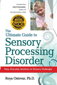 The Ultimate Guide to Sensory Processing Disorder : Easy, Everyday Solutions to Sensory Challenges