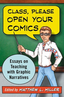 Class, Please Open Your Comics : Essays on Teaching with Graphic Narratives