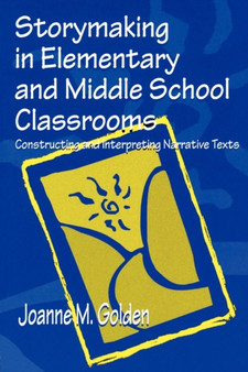 Storymaking in Elementary and Middle School Classrooms : Constructing and Interpreting Narrative Texts