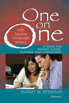 One on One with Second Language Writers : A Guide for Writing Tutors, Teachers, and Consultants
