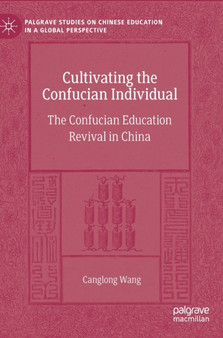Cultivating the Confucian Individual : The Confucian Education Revival in China