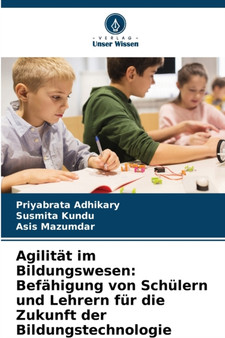 Agilitat im Bildungswesen : Befahigung von Schulern und Lehrern fur die Zukunft der Bildungstechnologie
