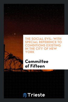 The Social Evil : With Special Reference to Conditions Existing in the City of New York