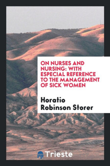 On Nurses and Nursing : With Especial Reference to the Management of Sick Women