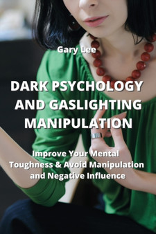 Dark Psychology and Gaslighting Manipulation : Improve Your Mental Toughness  Avoid Manipulation and Negative IncuenGe