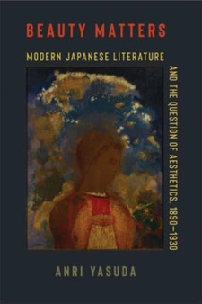 Beauty Matters : Modern Japanese Literature and the Question of Aesthetics, 1890???1930