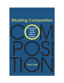 Situating Composition : Composition Studies and the Politics of Location