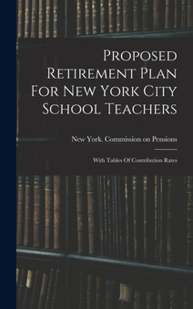 Proposed Retirement Plan For New York City School Teachers : With Tables Of Contribution Rates