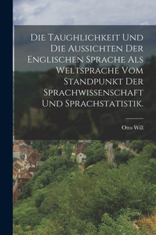 Die Taughlichkeit und die Aussichten der englischen Sprache als Weltsprache vom Standpunkt der Sprachwissenschaft und Sprachstatistik.