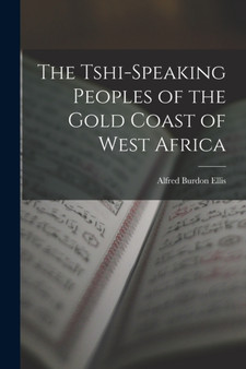 The Tshi-Speaking Peoples of the Gold Coast of West Africa