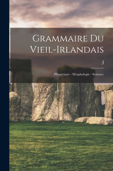 Grammaire du vieil-irlandais : (phonetique - morphologie - syntaxe)