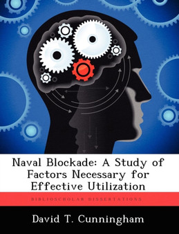Naval Blockade : A Study of Factors Necessary for Effective Utilization