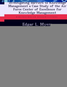 Investigating Barriers to Knowledge Management a Case Study of the Air Force Center of Excellence for Knowledge Management