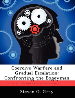 Coercive Warfare and Gradual Escalation : Confronting the Bogeyman