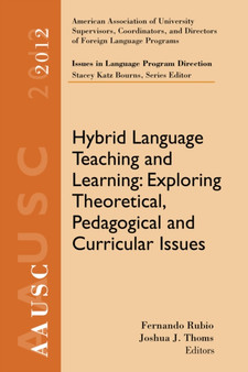 AAUSC 2012 Volume--Issues in Language Program Direction : Hybrid Language Teaching and Learning: Exploring Theoretical, Pedagogical and Curricular Issues