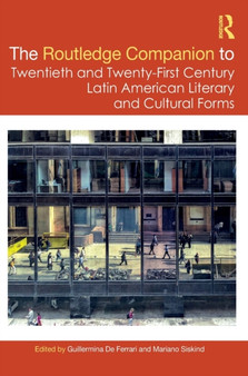 The Routledge Companion to Twentieth and Twenty-First Century Latin American Literary and Cultural Forms