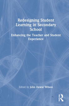 Redesigning Student Learning in Secondary School : Enhancing the Teacher and Student Experience