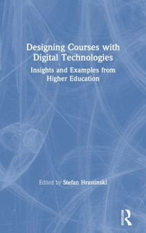 Designing Courses with Digital Technologies : Insights and Examples from Higher Education