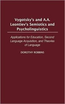 Vygotsky's and A.A. Leontiev's Semiotics and Psycholinguistics : Applications for Education, Second Language Acquisition, and Theories of Language