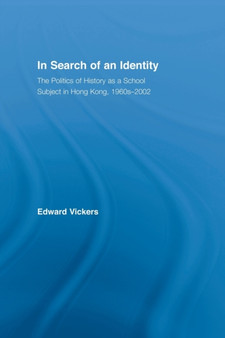 In Search of an Identity : The Politics of History Teaching in Hong Kong, 1960s-2000