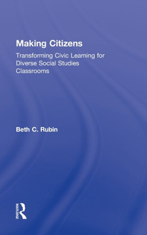 Making Citizens : Transforming Civic Learning for Diverse Social Studies Classrooms