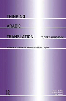 Thinking Arabic Translation: Tutor's Handbook : A Course in Translation Method: Arabic to English